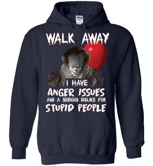 It Pennywise Walk Away I Have Anger Issues And A Serious Dislike For Stupid People Hoodie