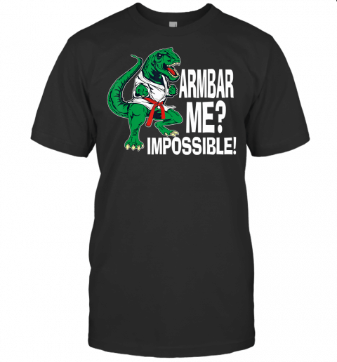 Armbar Me Impossible Shirt T Rex Dinosaur Funny Jiujitsu Bjj T Shirt