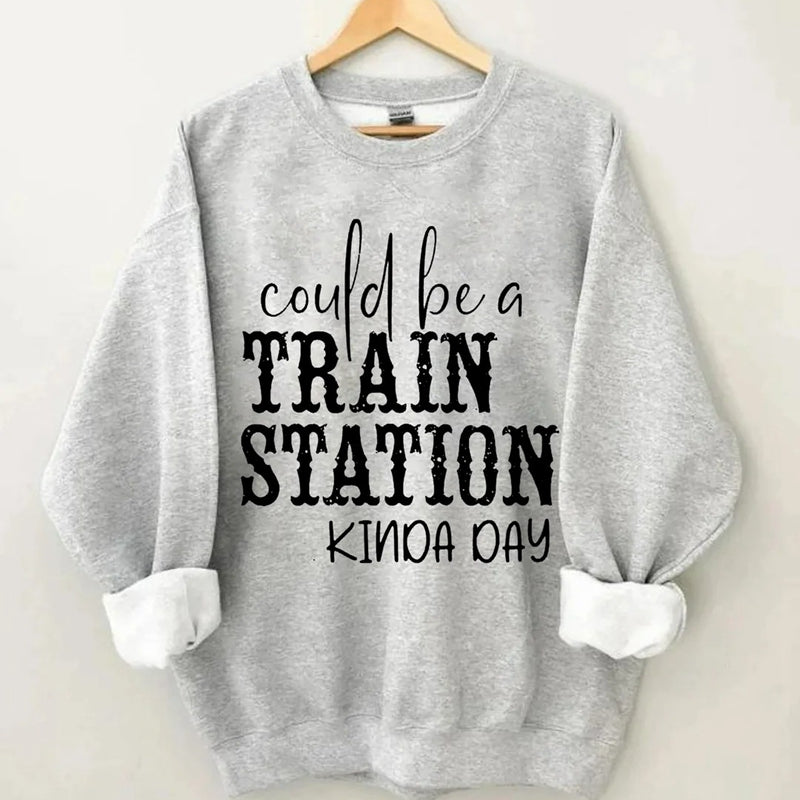 Could Be A Train Station Kinda Day Sweatshirt