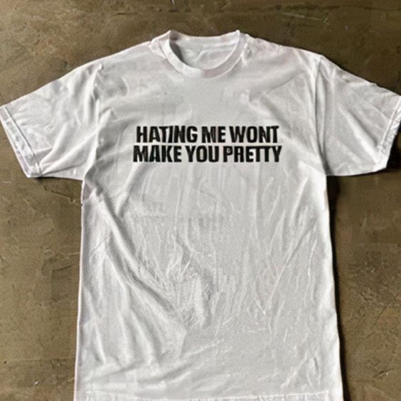 Hate Me Wouldnt Make You Pretty T-Shirt