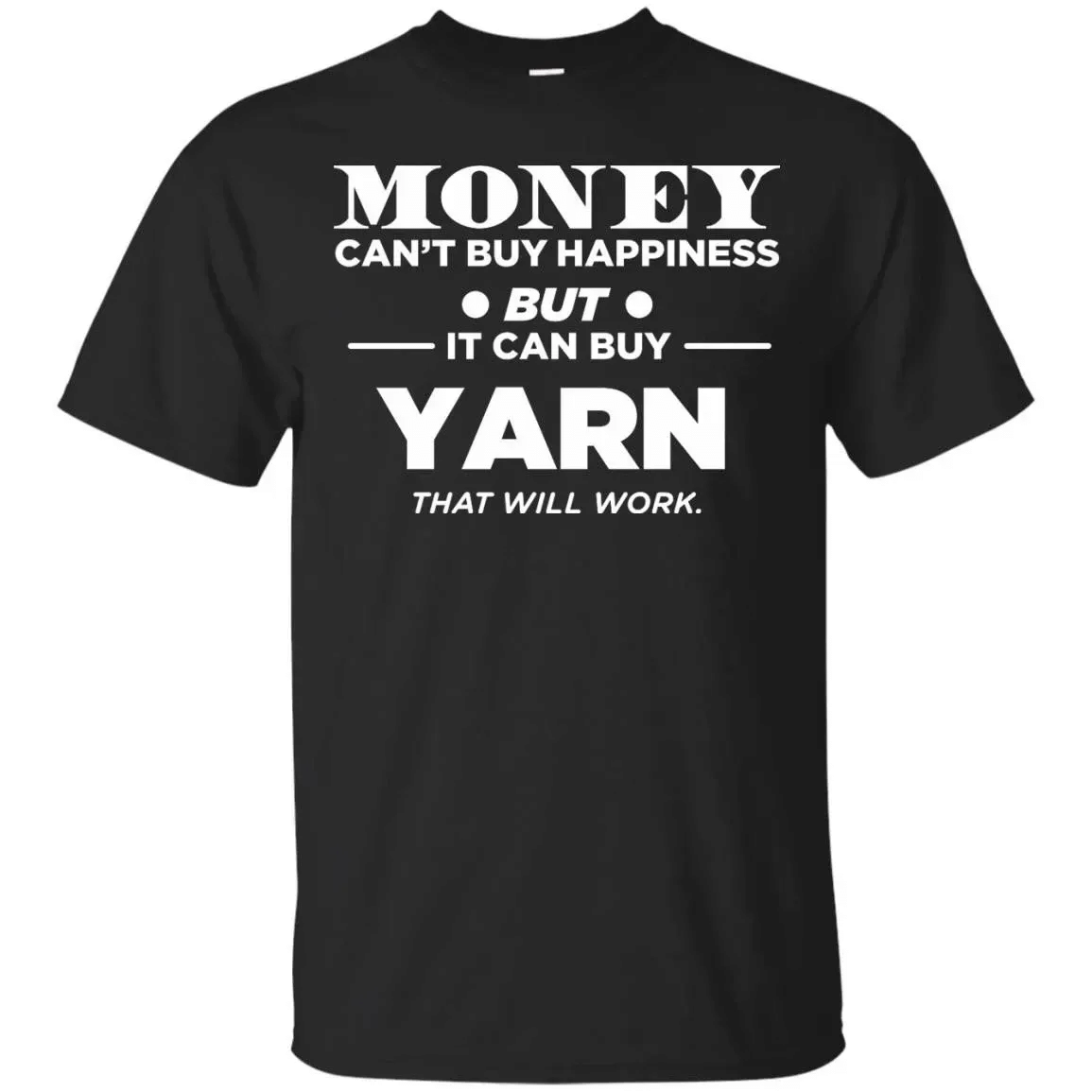 Money Can’T Buy Happiness But It Can Buy Yarn That Will Work T-Shirt