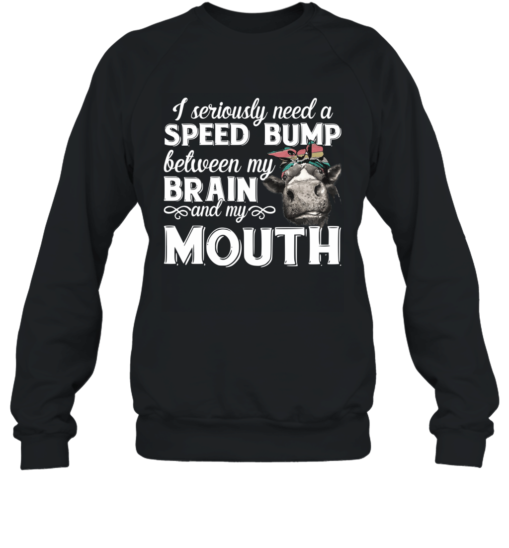 I Seriously Need A Speed Bump Between My Brain And My Mouth Funny Heifer Shirt Sweatshirt