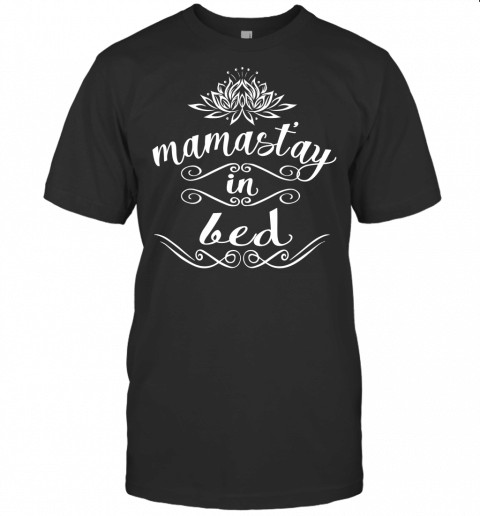 Mamaste Mamastay In Bed Funny Namaste Yoga Shirt For Mom