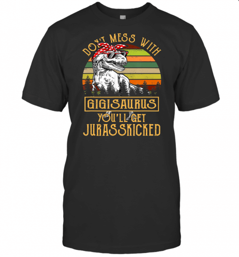 Dont Mess With Gigisaurus Youll Get Jurasskicked T Shirt