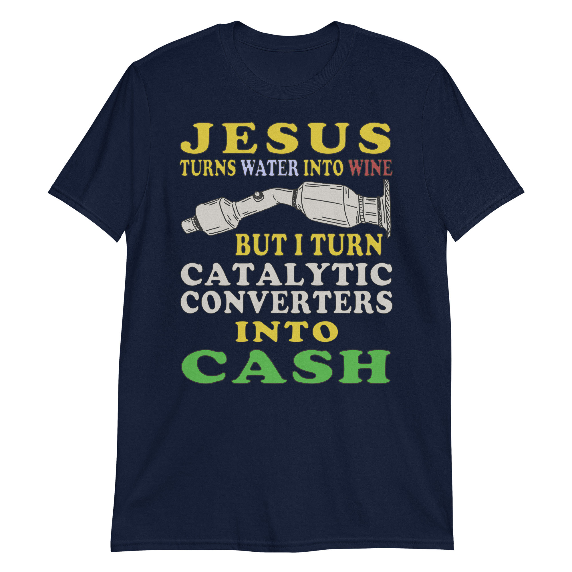 Jesus Turns Water Into Wine But I Turn Catalytic Converters Into Cash – Oddly Specific Meme T-Shirt