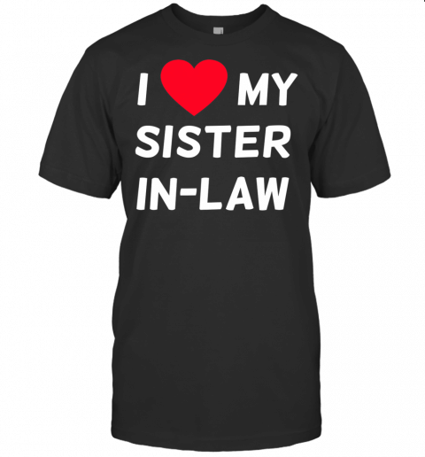 I Love My Sister In Law T Shirt