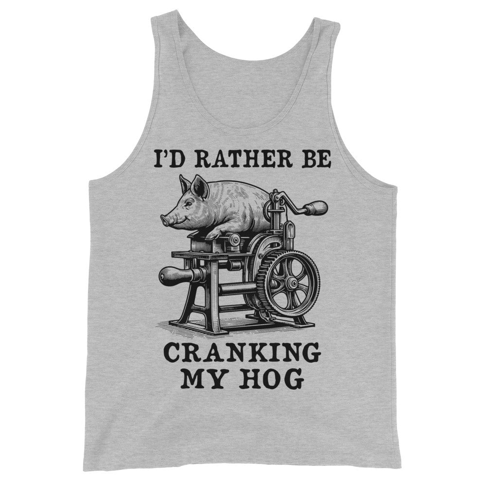 Rather Be Cranking My Hog – Oddly Specific Meme Tank Top