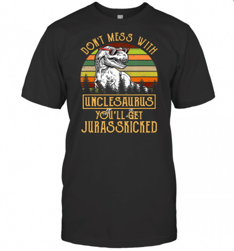 Dont Mess With Unclesaurus Youll Get Jurasskicked T Shirt