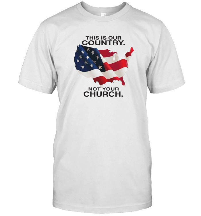 This Is Our Country Not Your Church Shirt