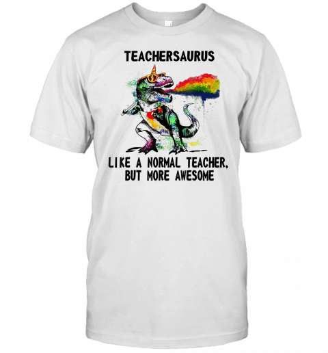 Dinosaur Teacher Teachersaurus Like A Normal Teacher Gift T Shirt