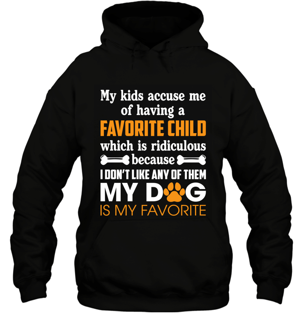 My Kids Accuse Me Of Having A Favorite Child My Dog Is My Favorite Shirt Hoodie