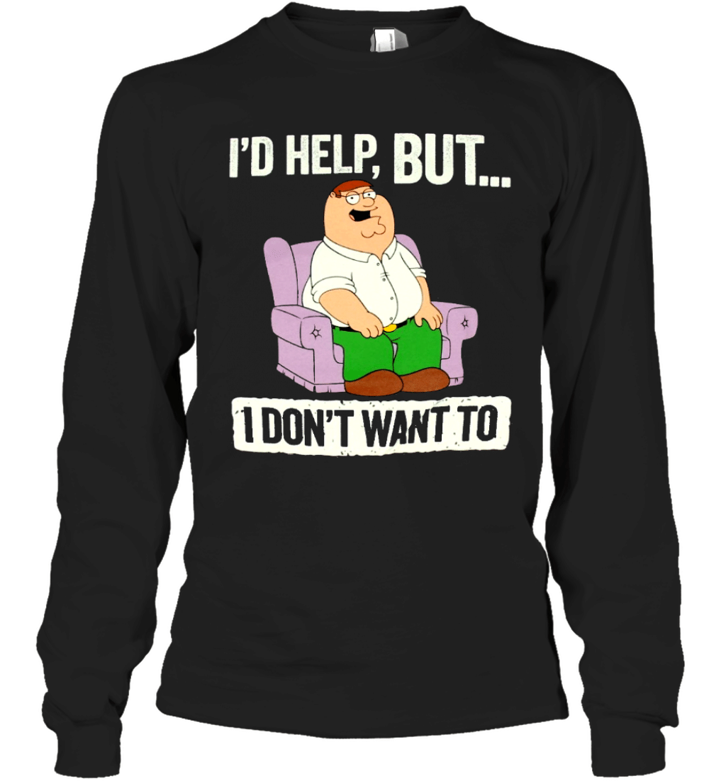 Family Guy Peter Griffin I’D Help But I Don’T Want To Graphic Long Sleeve