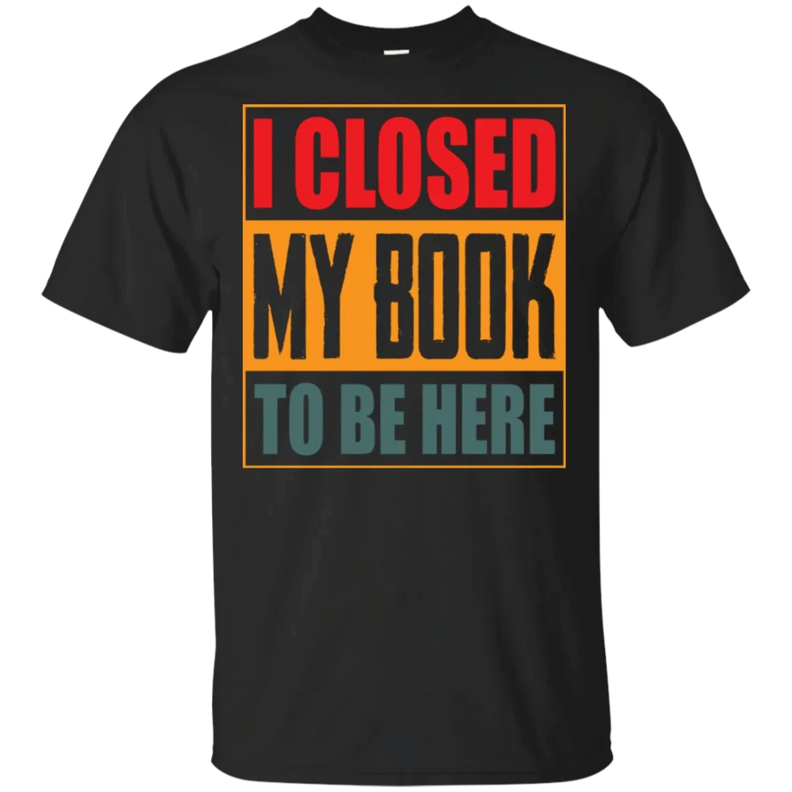 I Closed My Book To Be Here Funny Books Lover Shirt