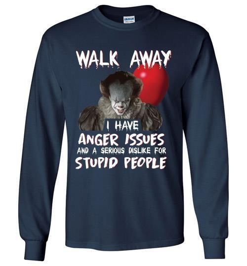 It Pennywise Walk Away I Have Anger Issues And A Serious Dislike For Stupid People Long Shirt