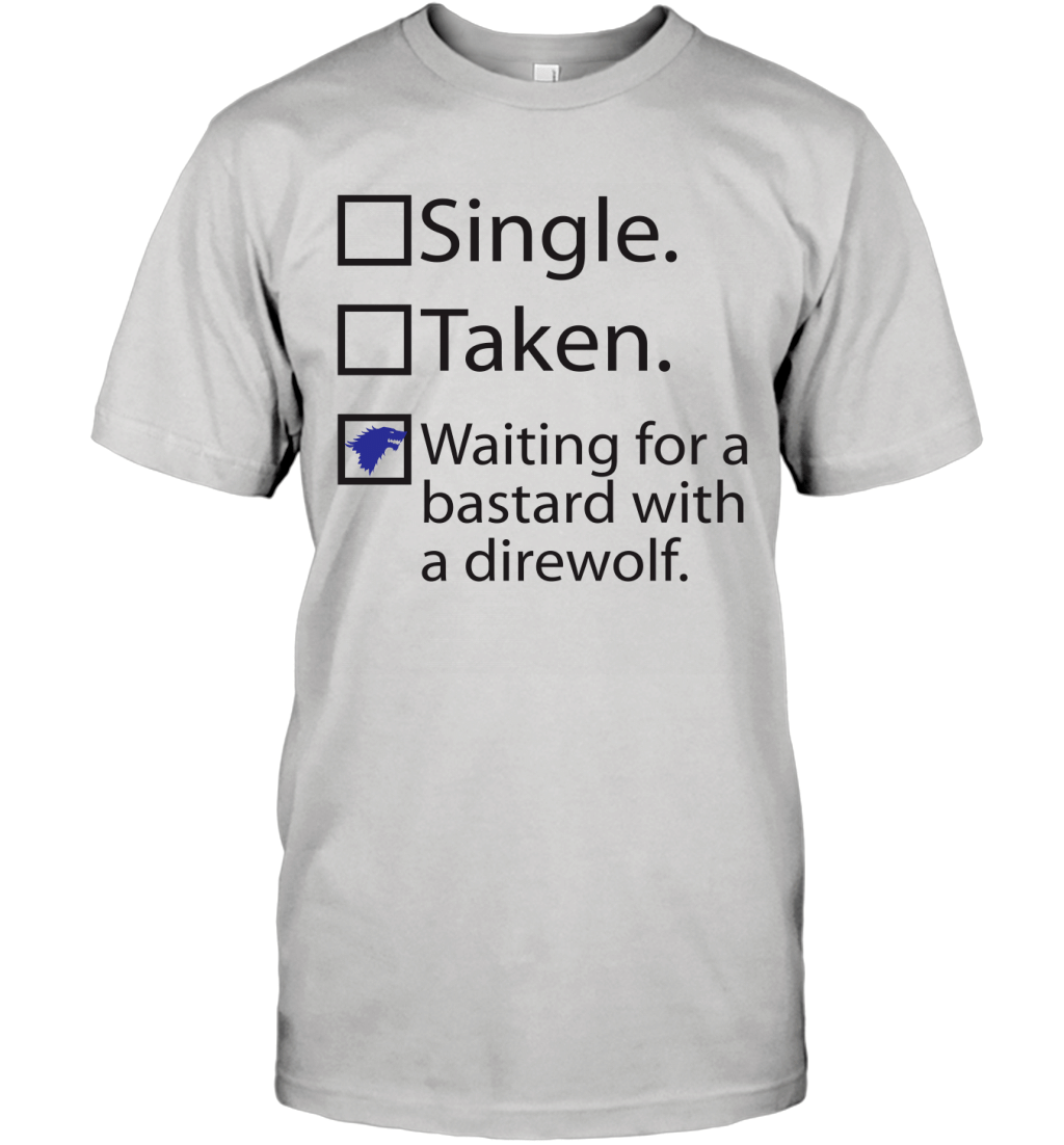 Single Taken Waiting For A Bastard With A Direwolf Funny Got Shirt