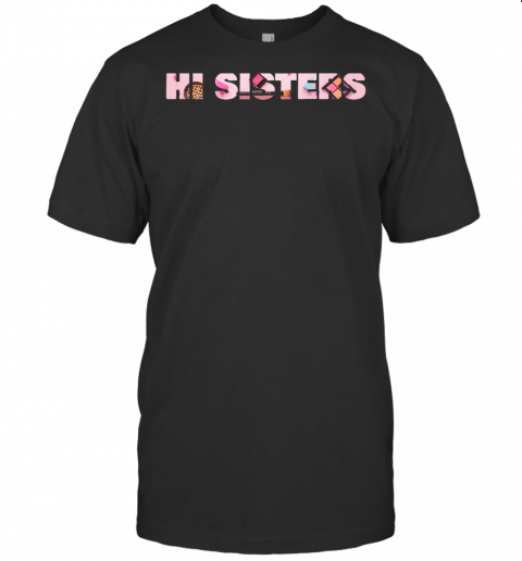 Funny Beauty Vlogger Hi Sisters Squad Sister T Shirt