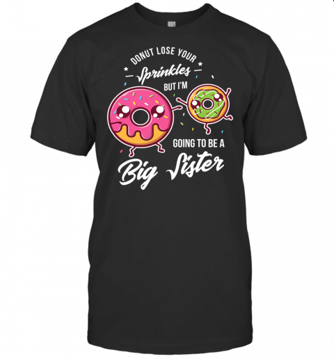 Donut Lose Your Sprinkles But Im Going To A Sister T Shirt