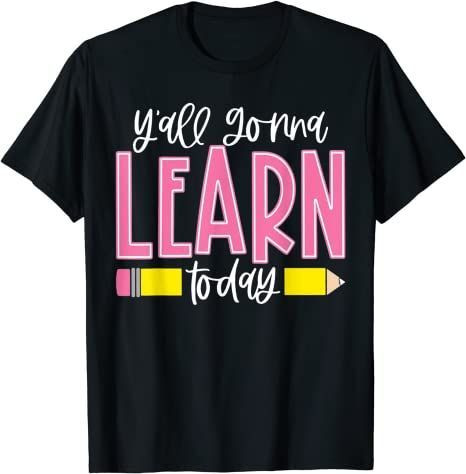 Y’All Gonna Learn Today Teacher Life Cute Teacher T-Shirt