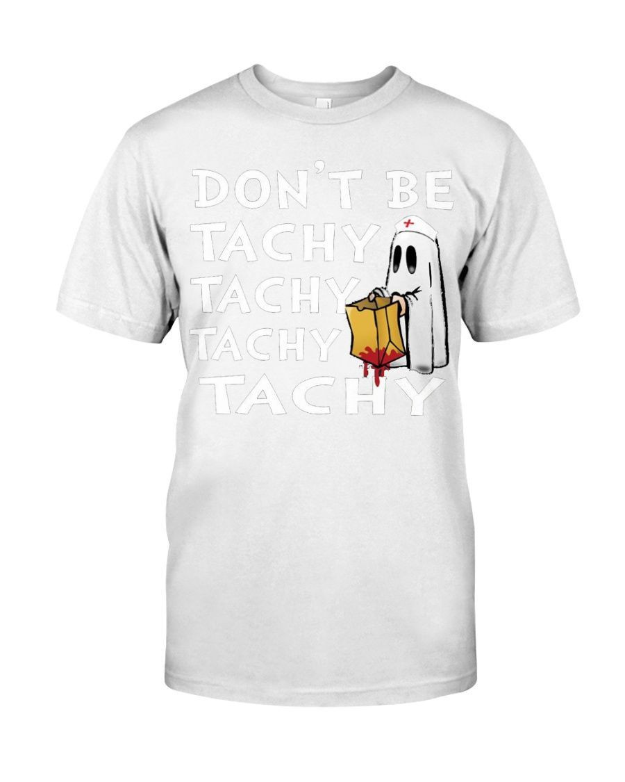 Dont Be Tachy Tachy Tachy Tachy Boos Ghost Halloween Nursing Nurses Shirts