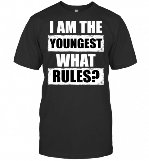 I Am The Youngest  What Rules Matching Brothers Or Sisters T Shirt