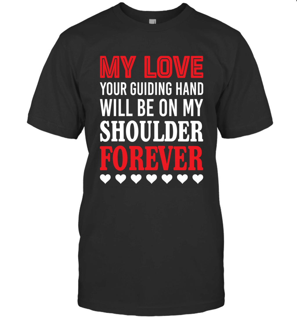 My Love Your Guiding Hand Will Be On My Shoulder Forever Shirt T-Shirt