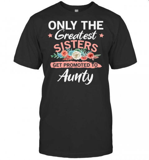 Greatest Sisters Get Promoted To Aunty T Shirt