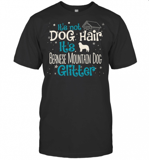 Its Not Dog Hair Its Bernese Mountain Dog Glitter T Shirt