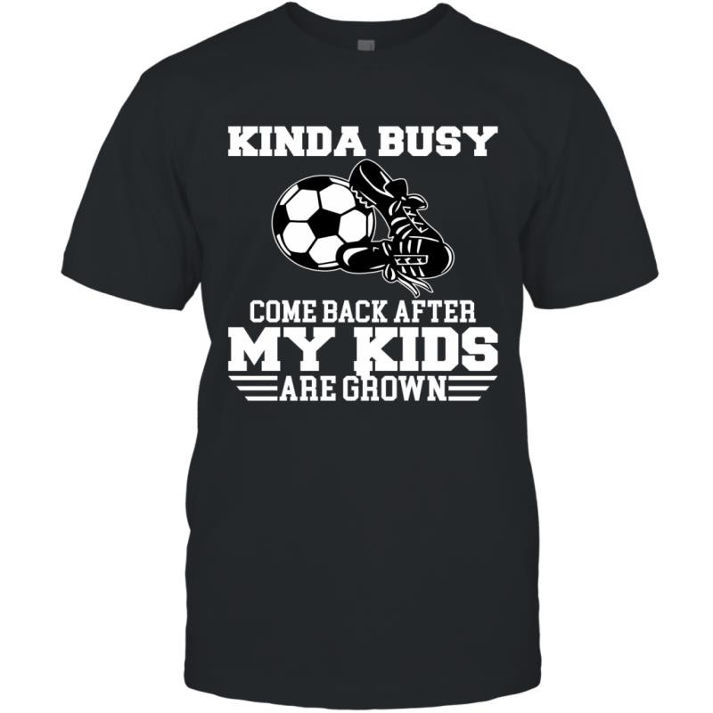 Kinda Busy Come Back After My Kids Are Grown Soccer Mom Shirt T-Shirt