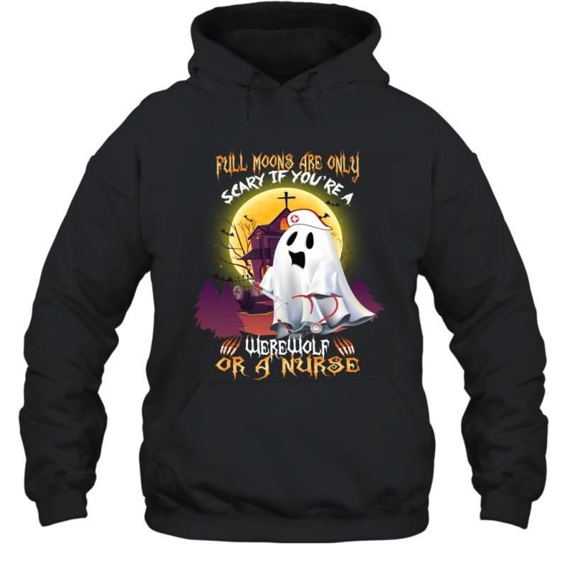 Full Moons Are Only Scary If You_Re A Werewolf Or A Nurse Funny Shirt Hoodie