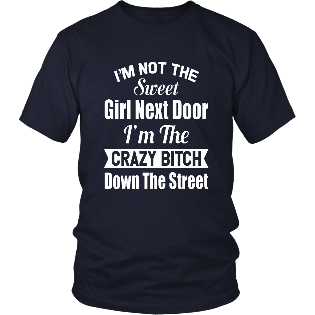 Im Not A Sweet Girl Next Door Im The Crazy Bitch Down The Street Shirt