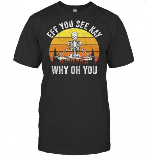 Retro Eff You See Kay Why Oh You Shirt Vintage Skeleton Yoga T Shirt