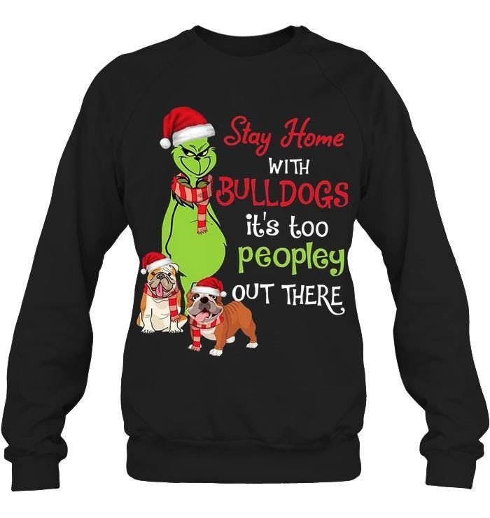 Stay Home With Bulldogs Its Too Peopley Out There Grinch Dr Seuss Dog Lovers Christmas Shirts