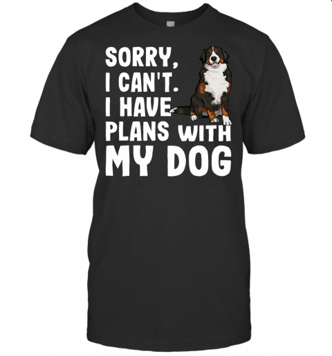 Sorry I Cant I Have Plans With My Bernese Mountain Dog T Shirt