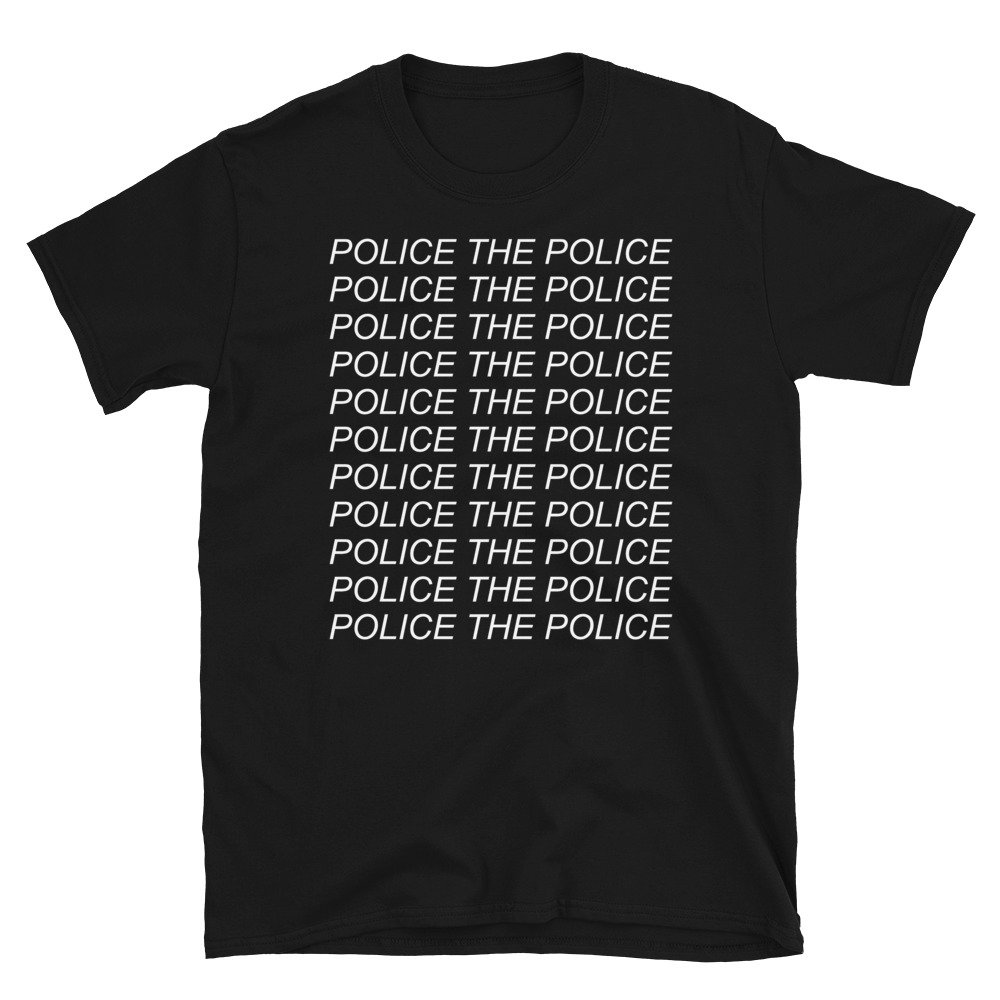 Police The Police – Police Abolition, Black Lives Matter, Defund the Police, Abolish The Police, Police Reform T-Shirt