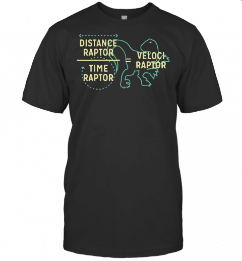 Distance Raptor Over Time Raptor = Velociraptor Science Gift T Shirt