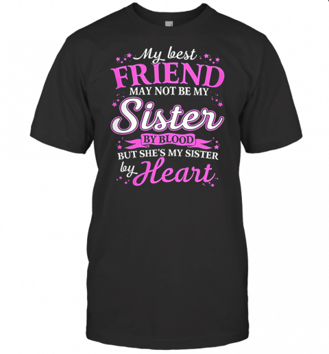 My Best Friend May Not Be My Sister By Blood T Shirt