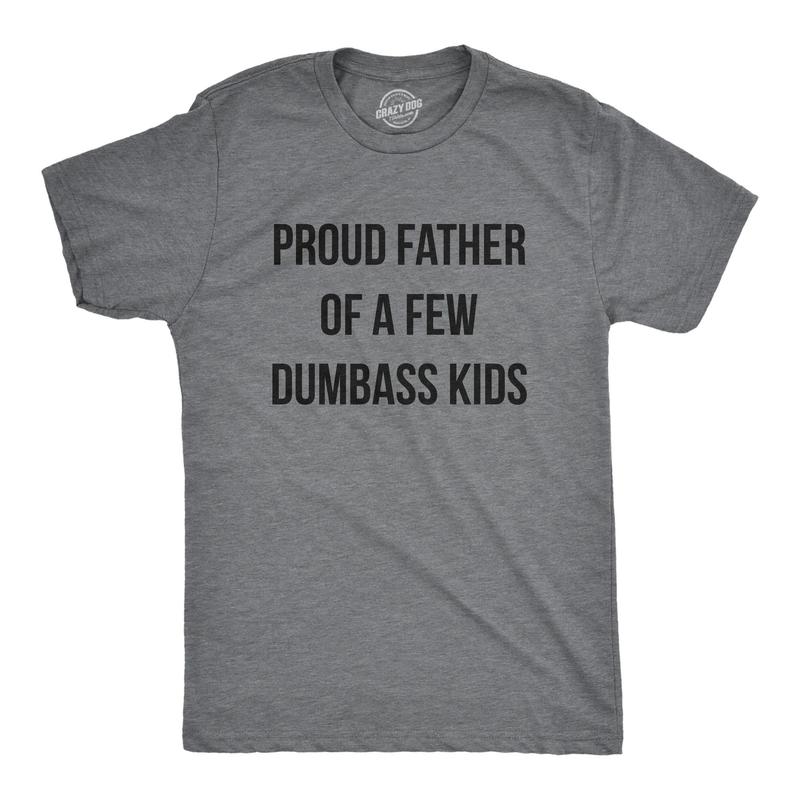 Mens Proud Father Of A Few Dumbass Kids Tshirt Funny Parenting Fathers Day Tee