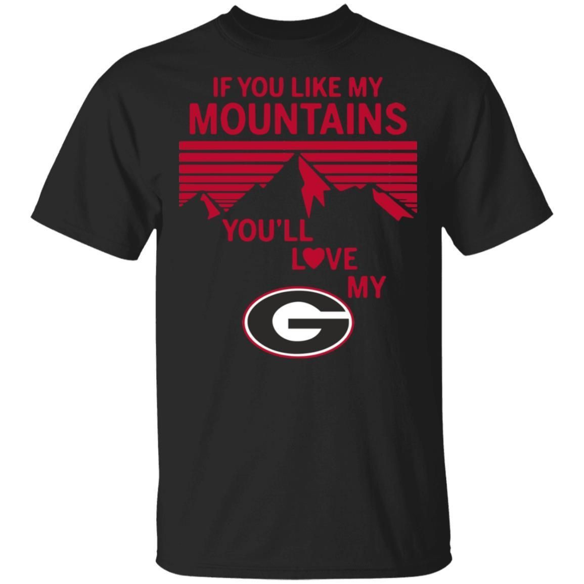 If You Like My Mountains Youll Love My Georgia Bulldogs Shirt T Shirt