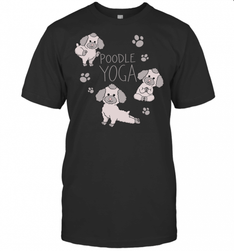 Poodle Yoga Poses Positions Dog Owner Animal Lover T Shirt