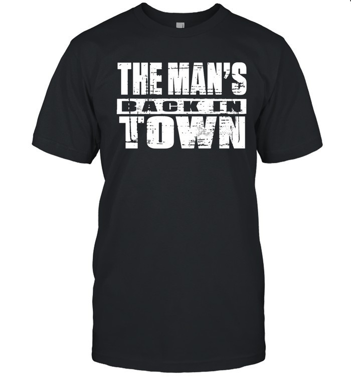 The Mans Back In Town Shirt