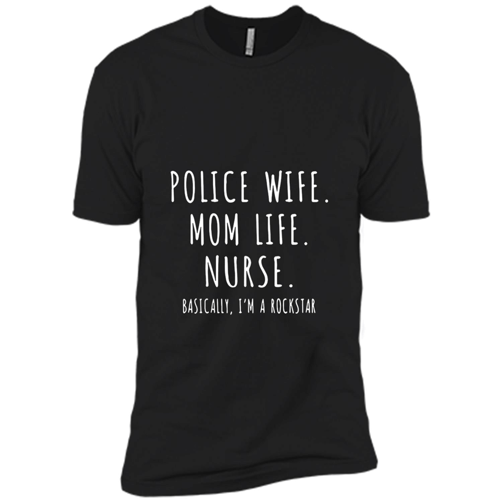 Police Wife Mom Life Nurse Basically Im A Rockstar Shirt – Premium Short Sleeve T-Shirt