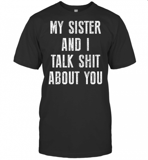 Funny Sister Sissy My Sister And I Talk Shit About You Premium T Shirt