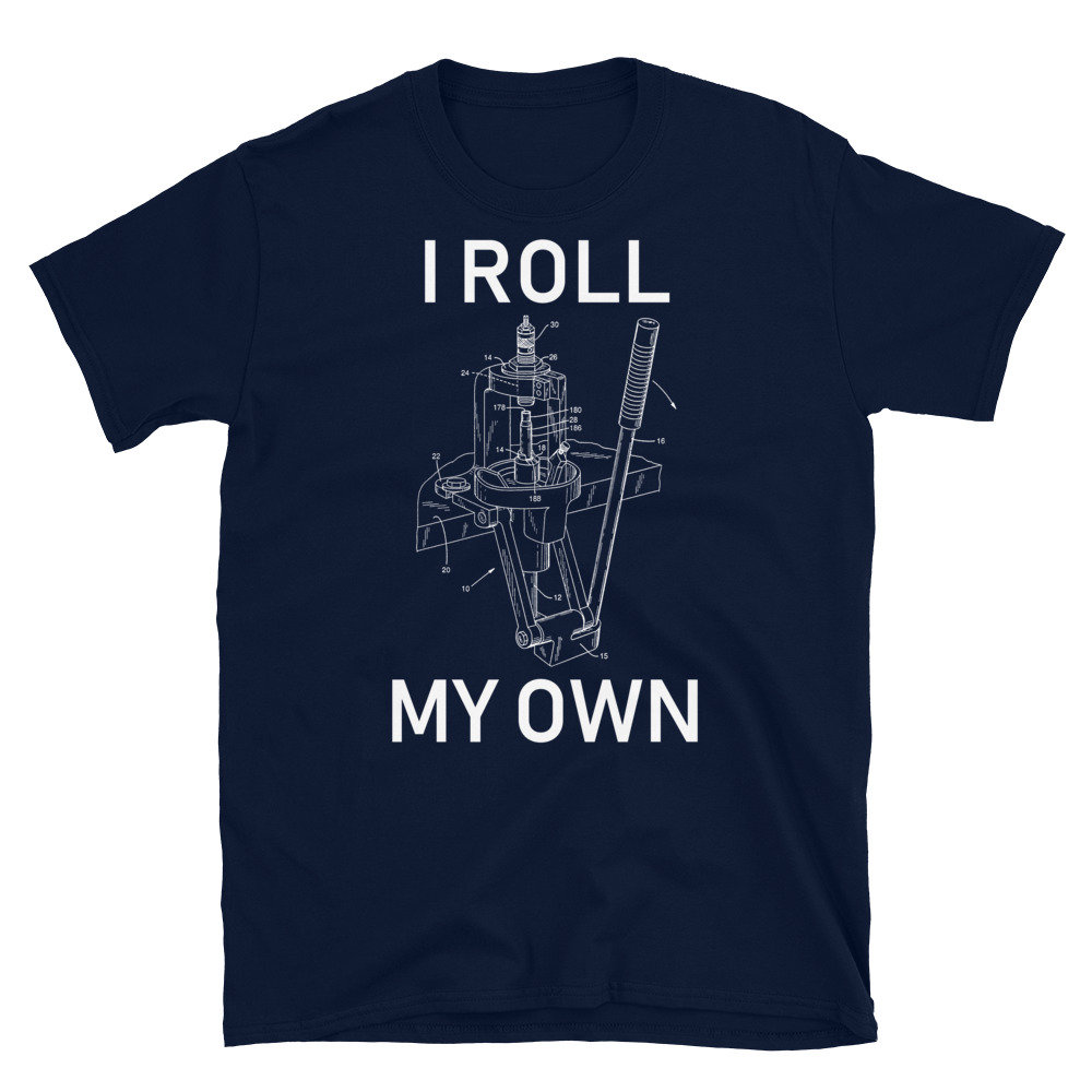 I Roll My Own – Reloading, Handloading, Firearms, Ammunition, Meme, Funny T-Shirt