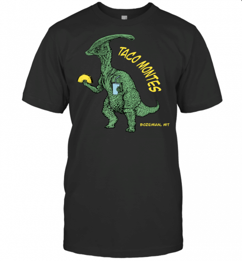 Taco Montes Dinosaur Bozeman Montana T Shirt