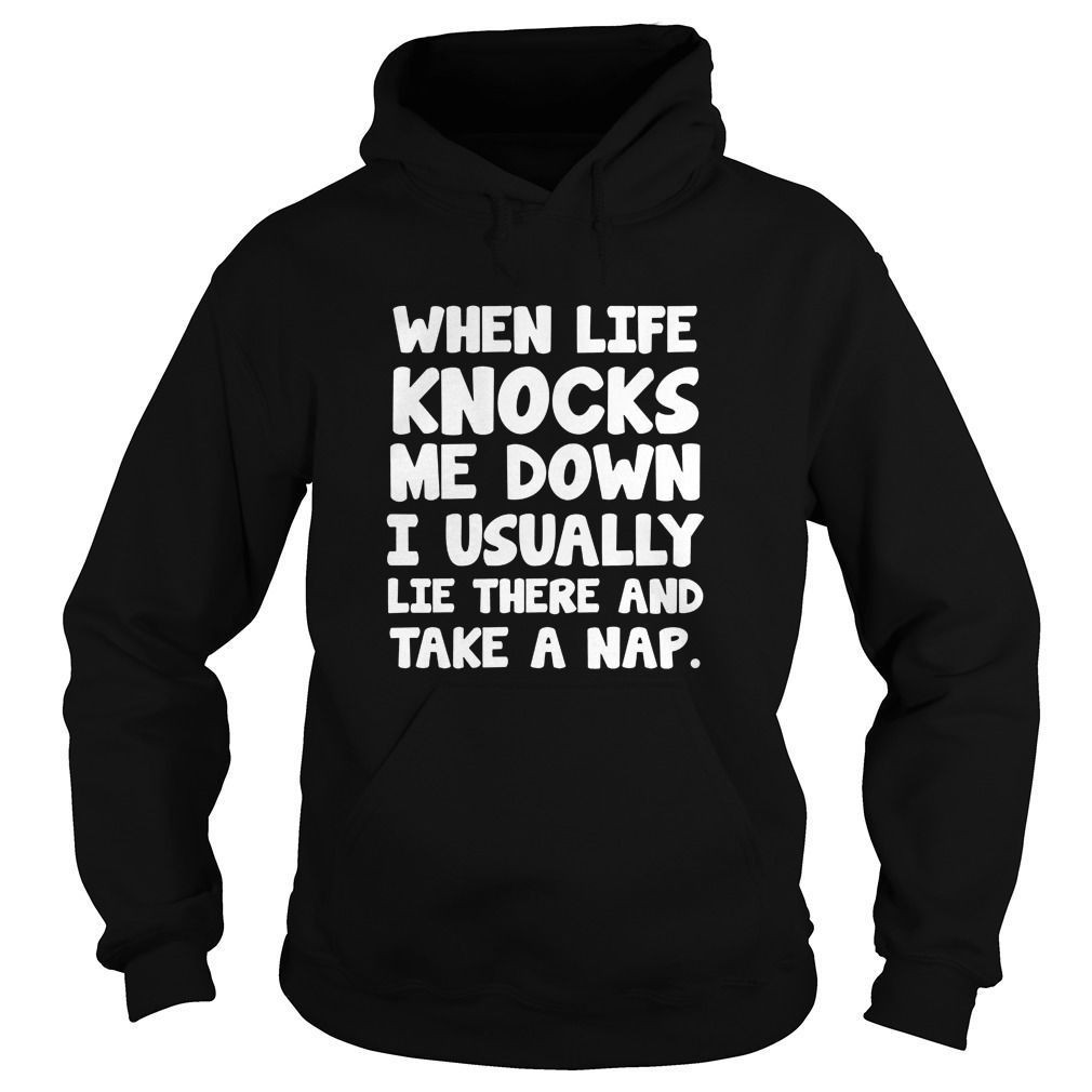 When Life Knocks Me Down I Usually Lie There And Take A Nap Funny Sayings Shirts