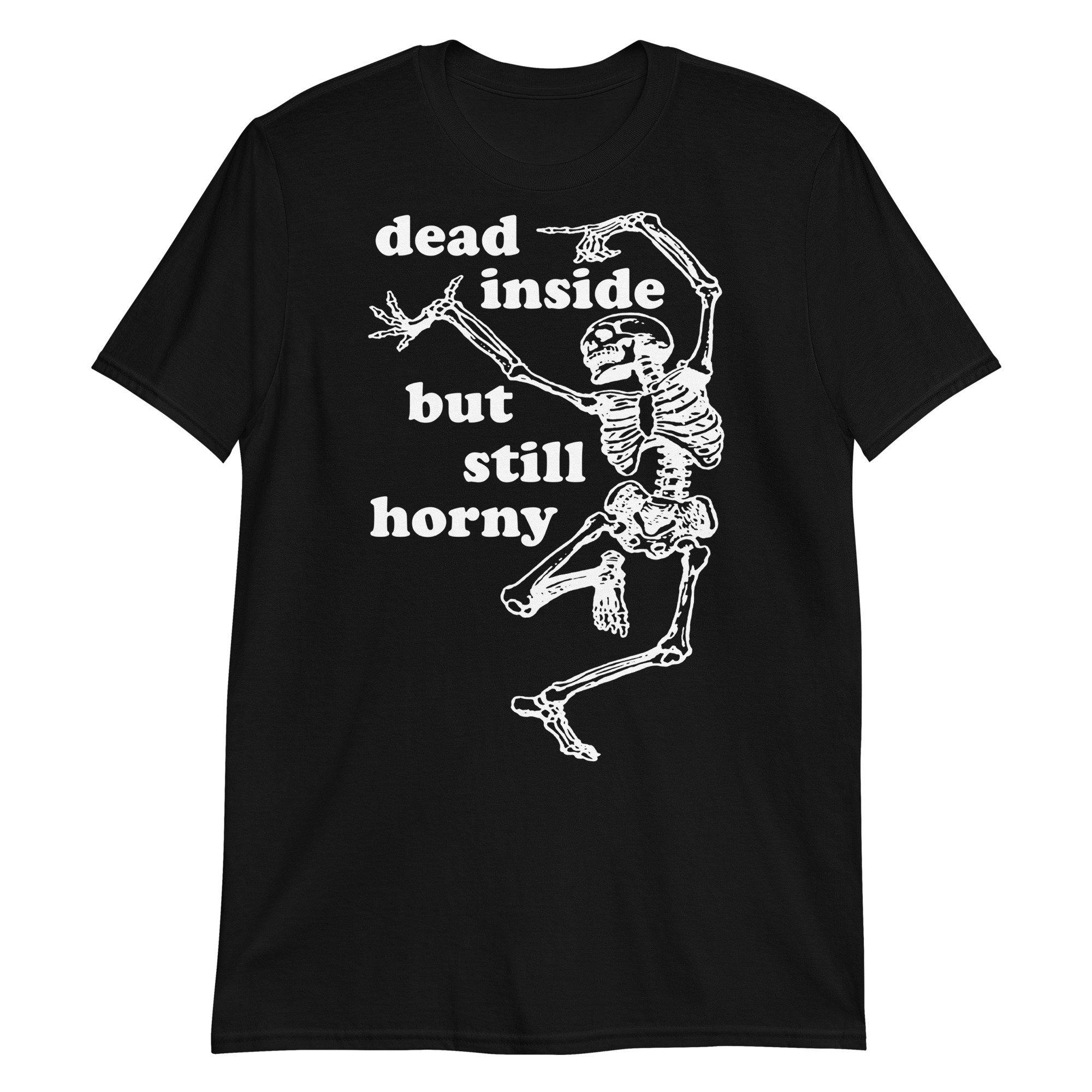 Dead Inside But Still Horny – Oddly Specific Skeleton Meme T-Shirt