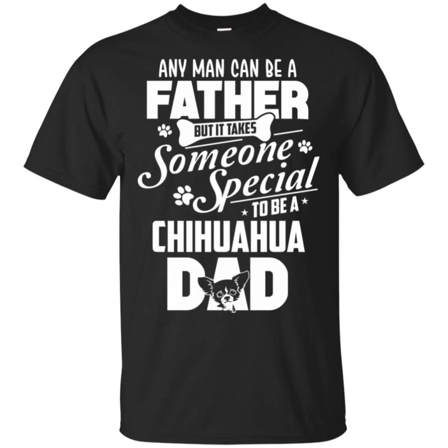 Any Man Can Be A Father Chihuahua Dad Shirt