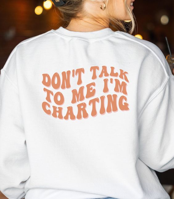 Don’t Talk To Me I’m Charting Nurse Sweatshirt