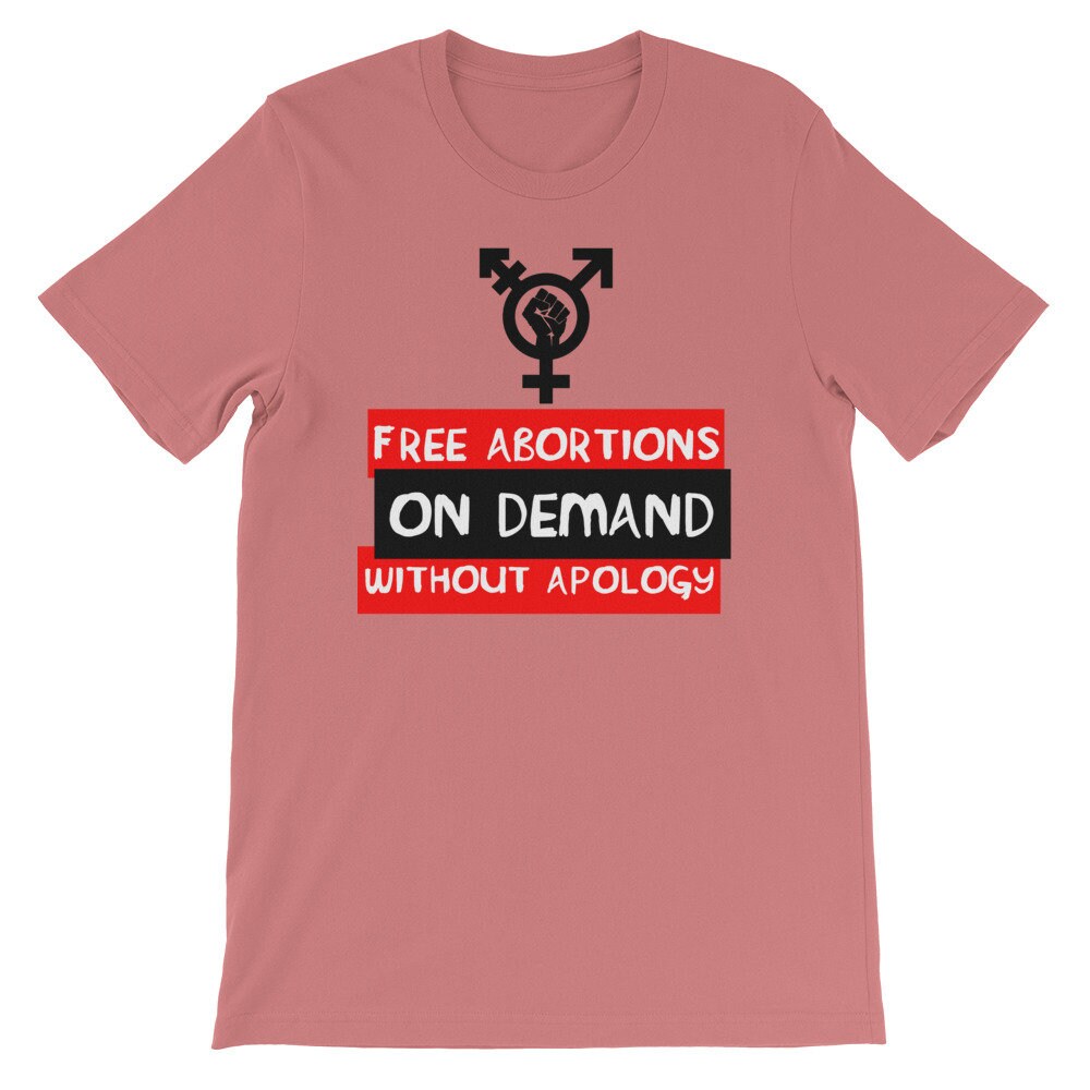 Free Abortions, On Demand, Without Apology – Feminist, Pro-Choice T-Shirt