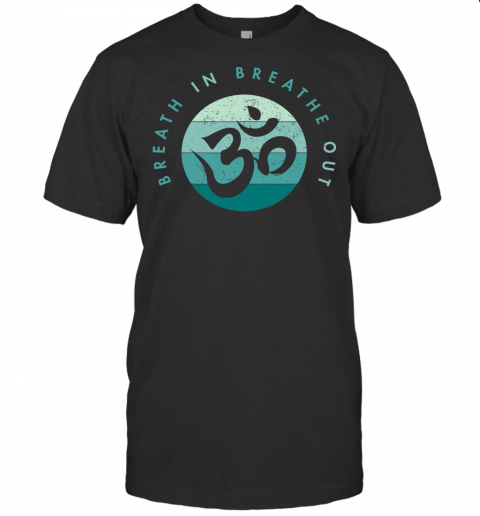 Yoga Meditation  Om Symbol  Breathe In Breathe Out T Shirt